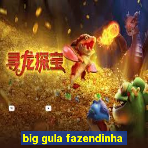 big gula fazendinha